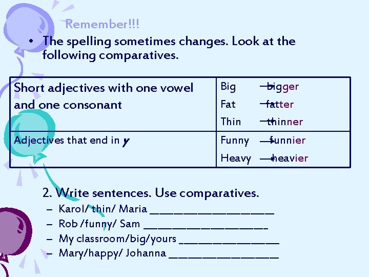 Remember!!! • The spelling sometimes changes. Look at the following comparatives. Short adjectives with