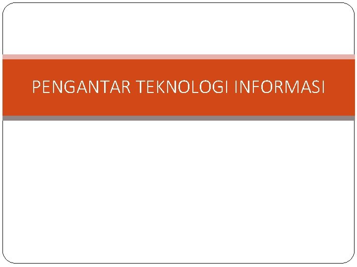 PENGANTAR TEKNOLOGI INFORMASI 