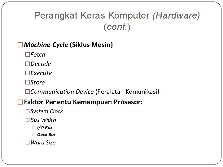Perangkat Keras Komputer (Hardware) (cont. ) � Machine Cycle (Siklus Mesin) �Fetch �Decode �Execute
