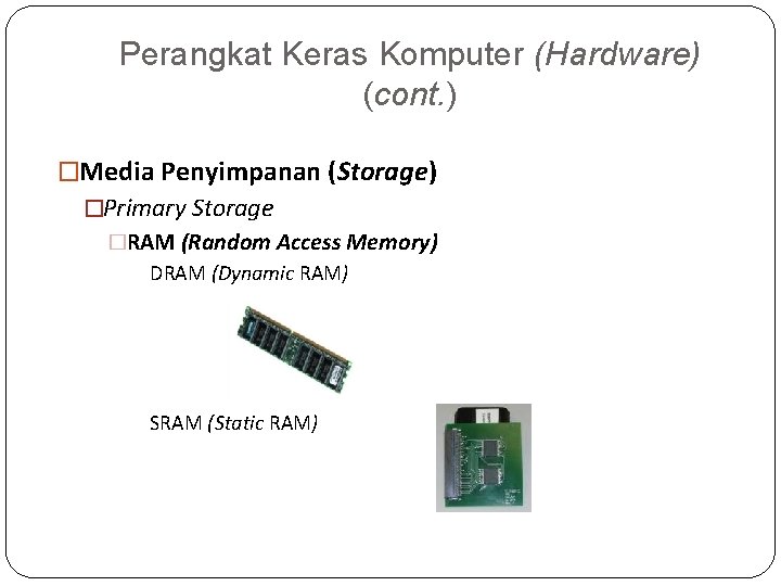 Perangkat Keras Komputer (Hardware) (cont. ) �Media Penyimpanan (Storage) �Primary Storage �RAM (Random Access