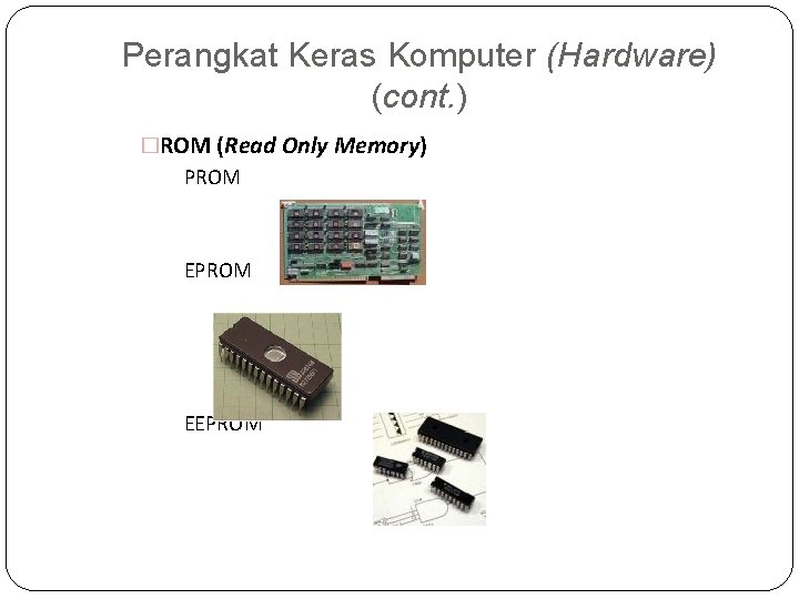 Perangkat Keras Komputer (Hardware) (cont. ) �ROM (Read Only Memory) � PROM � EEPROM