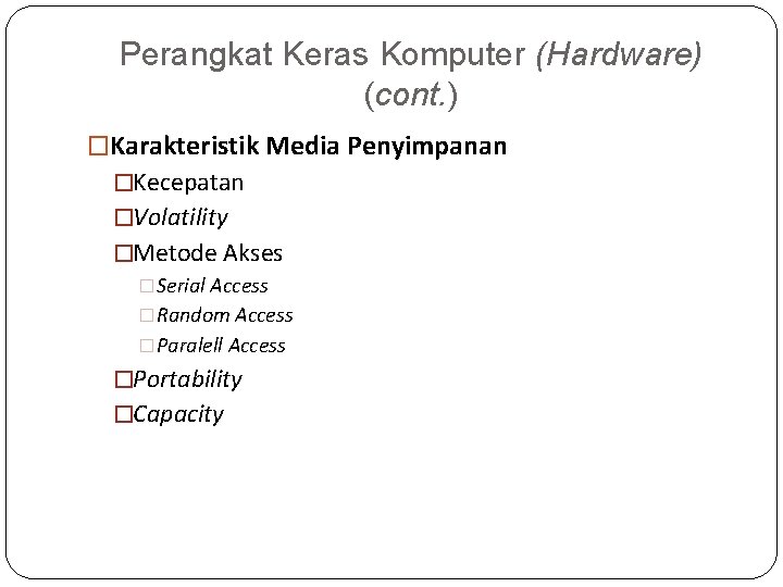 Perangkat Keras Komputer (Hardware) (cont. ) �Karakteristik Media Penyimpanan �Kecepatan �Volatility �Metode Akses �Serial