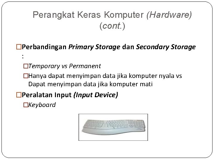 Perangkat Keras Komputer (Hardware) (cont. ) �Perbandingan Primary Storage dan Secondary Storage : �Temporary