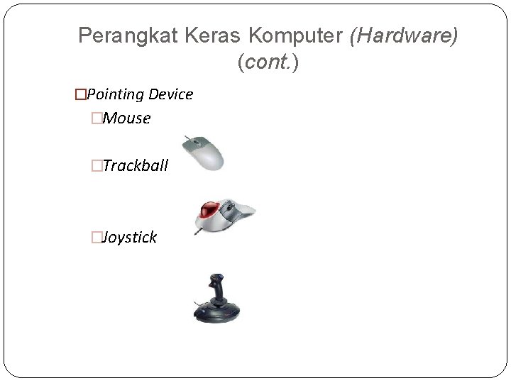 Perangkat Keras Komputer (Hardware) (cont. ) �Pointing Device �Mouse �Trackball �Joystick 