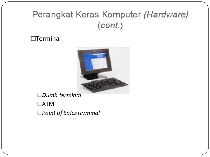 Perangkat Keras Komputer (Hardware) (cont. ) �Terminal q Dumb terminal q ATM q Point