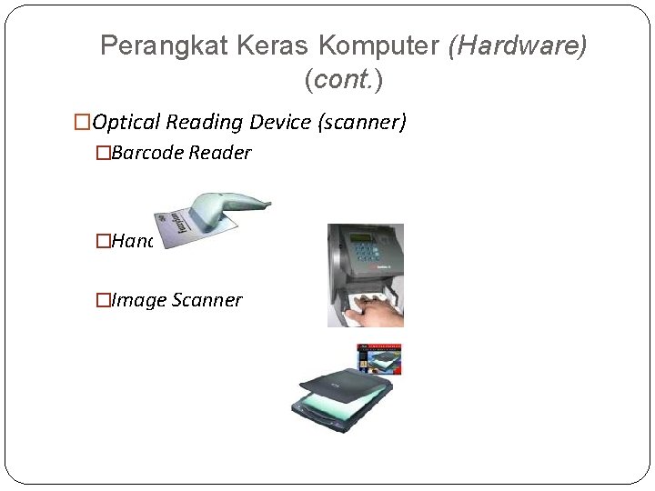 Perangkat Keras Komputer (Hardware) (cont. ) �Optical Reading Device (scanner) �Barcode Reader �Handprint Reader