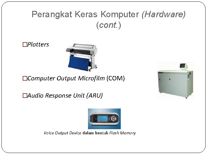 Perangkat Keras Komputer (Hardware) (cont. ) �Plotters �Computer Output Microfilm (COM) �Audio Response Unit