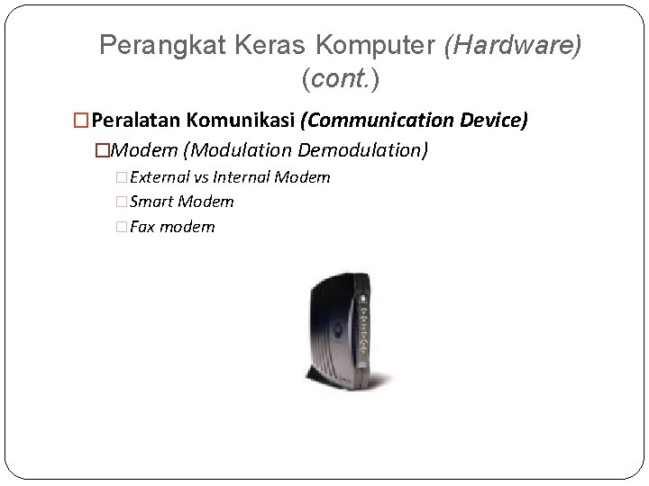 Perangkat Keras Komputer (Hardware) (cont. ) �Peralatan Komunikasi (Communication Device) �Modem (Modulation Demodulation) �External