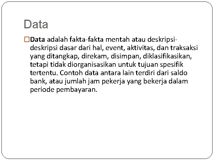 Data �Data adalah fakta-fakta mentah atau deskripsi- deskripsi dasar dari hal, event, aktivitas, dan