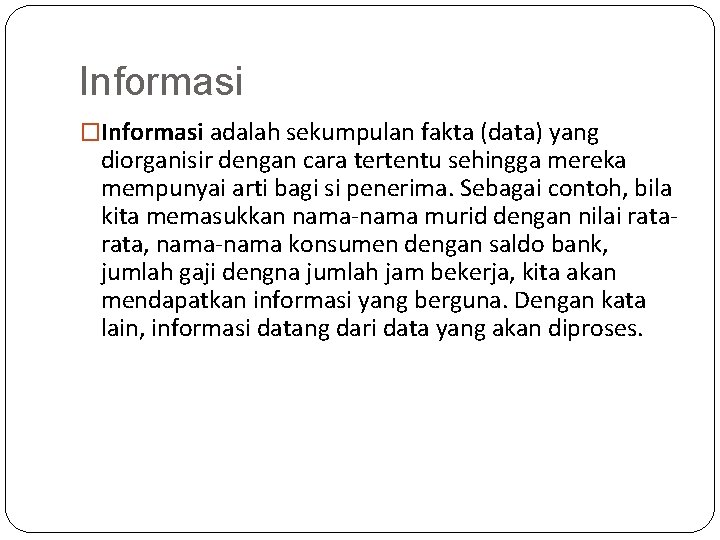 Informasi �Informasi adalah sekumpulan fakta (data) yang diorganisir dengan cara tertentu sehingga mereka mempunyai