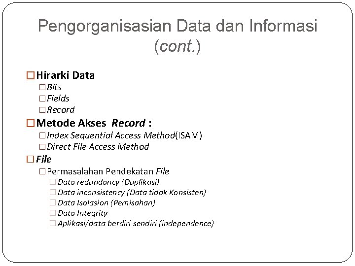 Pengorganisasian Data dan Informasi (cont. ) � Hirarki Data �Bits �Fields �Record � Metode