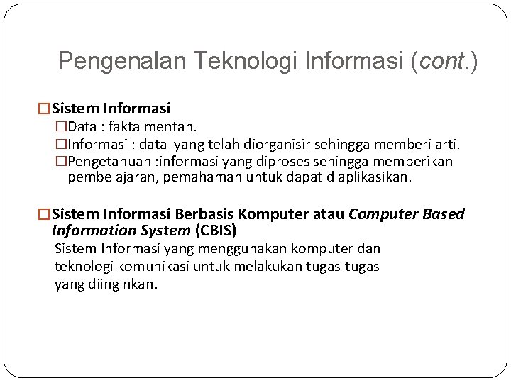 Pengenalan Teknologi Informasi (cont. ) � Sistem Informasi �Data : fakta mentah. �Informasi :