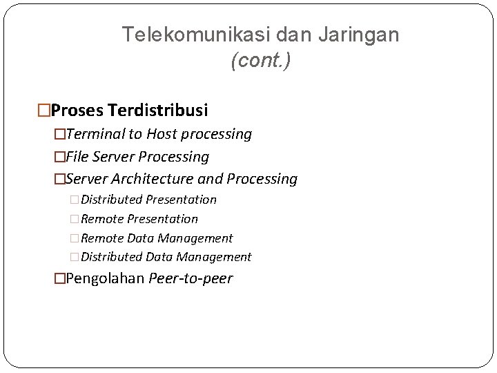 Telekomunikasi dan Jaringan (cont. ) �Proses Terdistribusi �Terminal to Host processing �File Server Processing