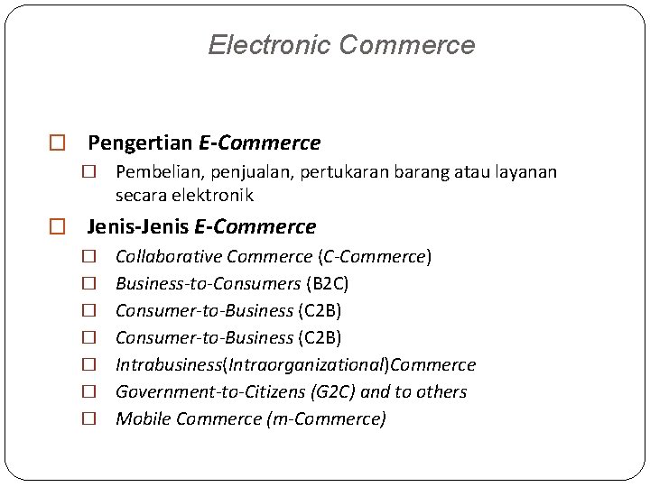 Electronic Commerce � Pengertian E-Commerce � Pembelian, penjualan, pertukaran barang atau layanan secara elektronik