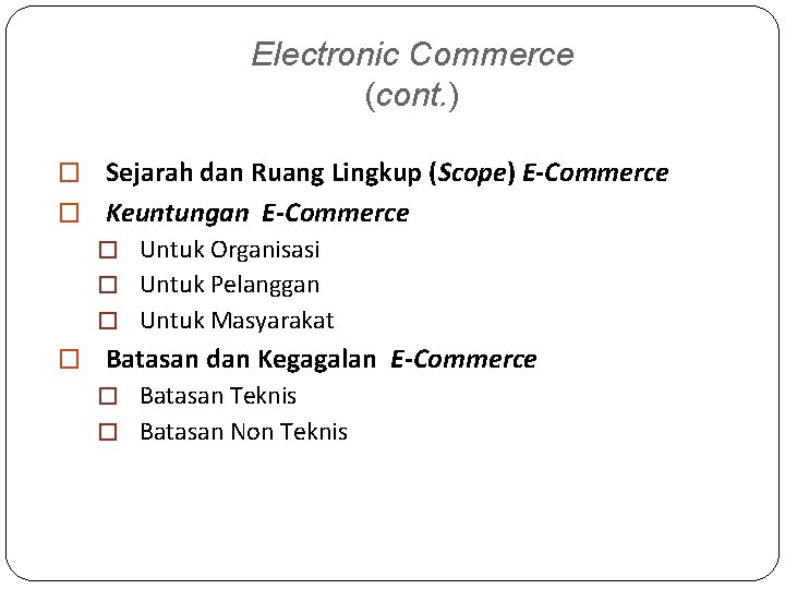 Electronic Commerce (cont. ) � Sejarah dan Ruang Lingkup (Scope) E-Commerce � Keuntungan E-Commerce