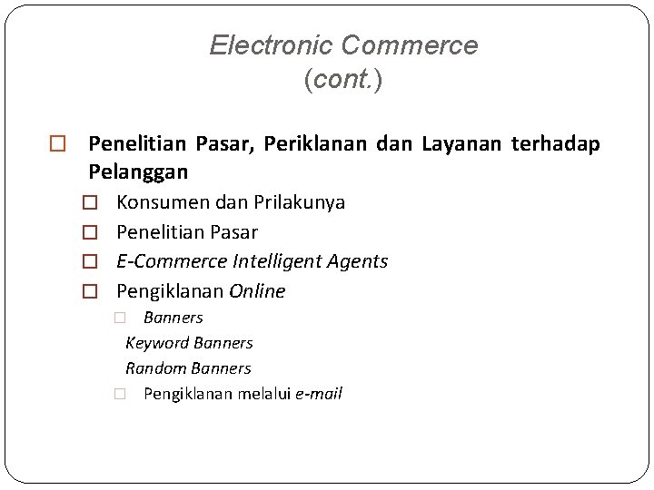 Electronic Commerce (cont. ) � Penelitian Pasar, Periklanan dan Layanan terhadap Pelanggan � Konsumen