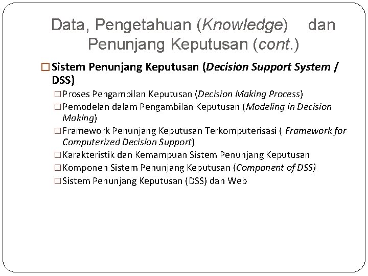 Data, Pengetahuan (Knowledge) dan Penunjang Keputusan (cont. ) � Sistem Penunjang Keputusan (Decision Support
