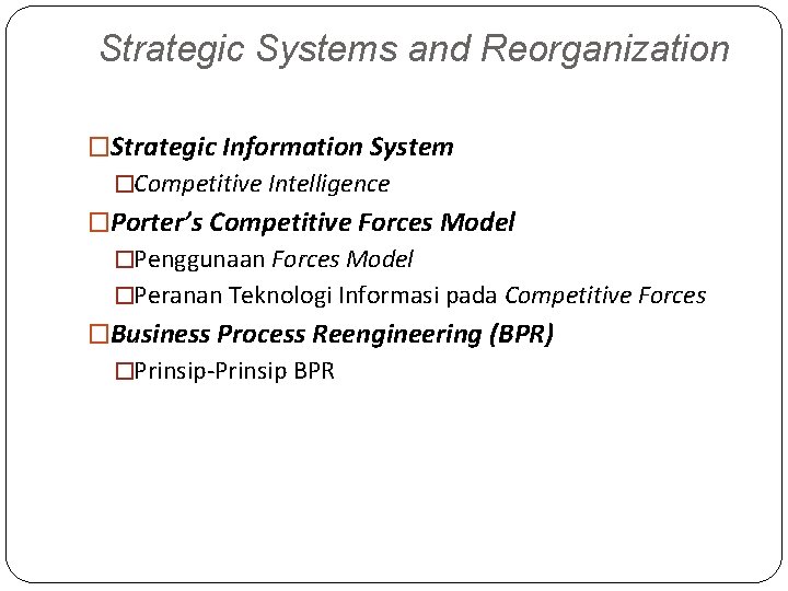 Strategic Systems and Reorganization �Strategic Information System �Competitive Intelligence �Porter’s Competitive Forces Model �Penggunaan