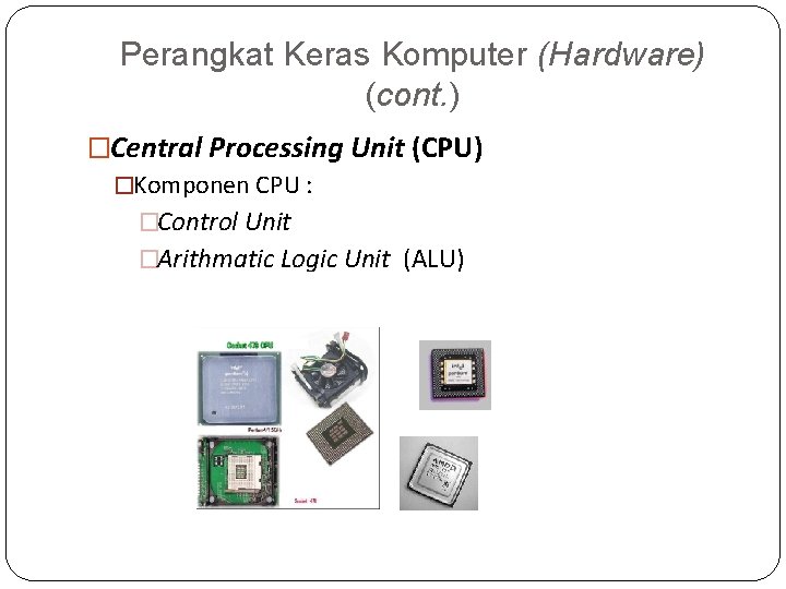 Perangkat Keras Komputer (Hardware) (cont. ) �Central Processing Unit (CPU) �Komponen CPU : �Control