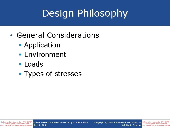 Design Philosophy • General Considerations § § Application Environment Loads Types of stresses Machine