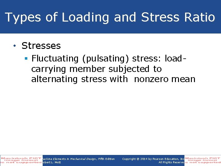 Types of Loading and Stress Ratio • Stresses § Fluctuating (pulsating) stress: loadcarrying member