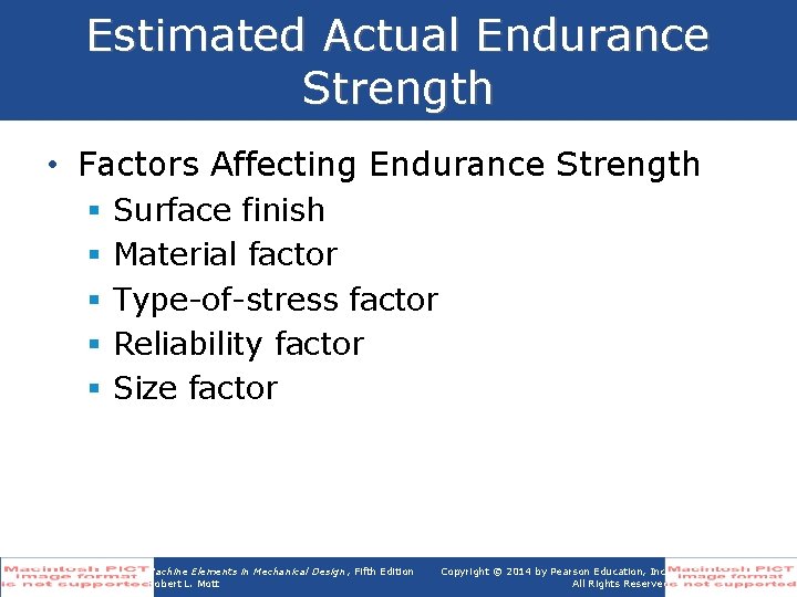 Estimated Actual Endurance Strength • Factors Affecting Endurance Strength § § § Surface finish