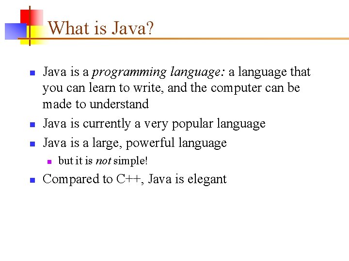 What is Java? n n n Java is a programming language: a language that