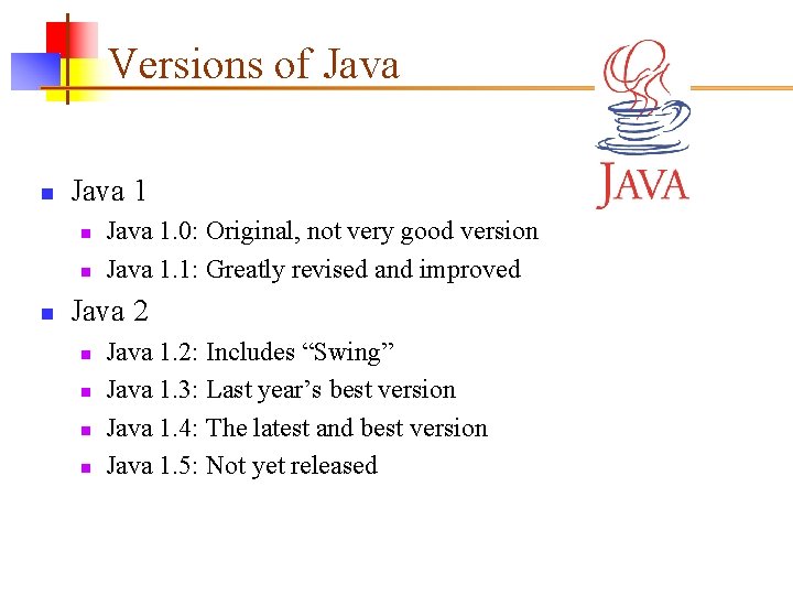 Versions of Java n Java 1 n n n Java 1. 0: Original, not