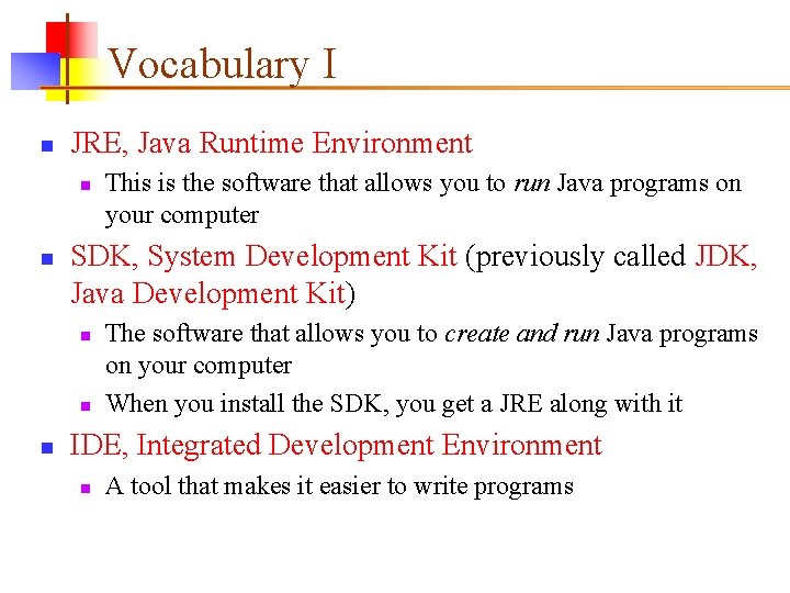 Vocabulary I n JRE, Java Runtime Environment n n SDK, System Development Kit (previously