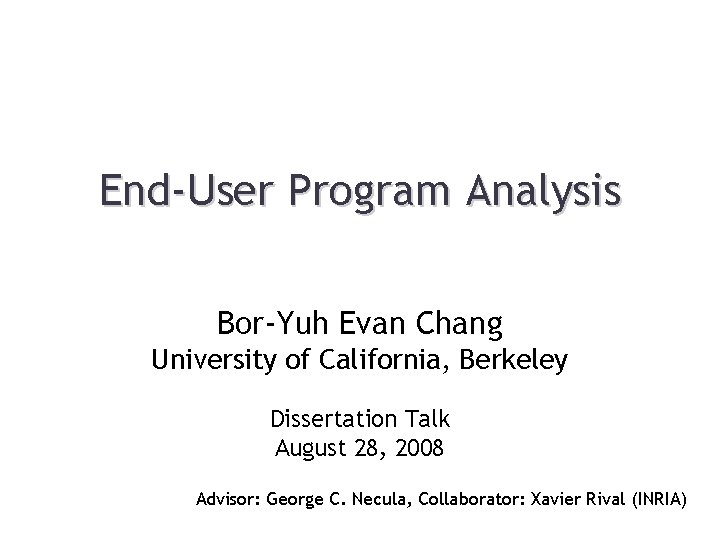 End-User Program Analysis Bor-Yuh Evan Chang University of California, Berkeley Dissertation Talk August 28,