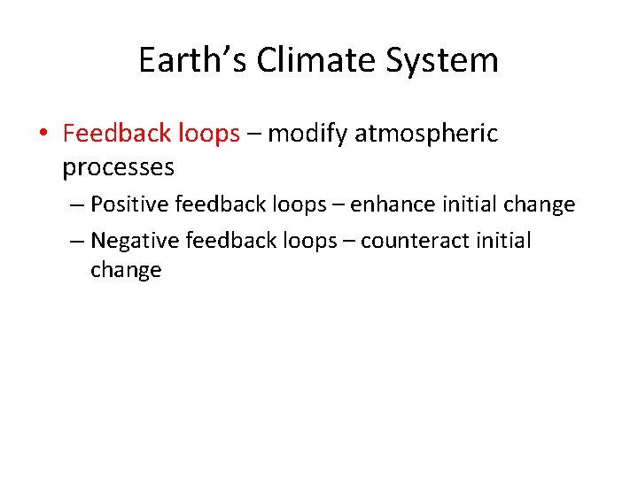 Earth’s Climate System • Feedback loops – modify atmospheric processes – Positive feedback loops