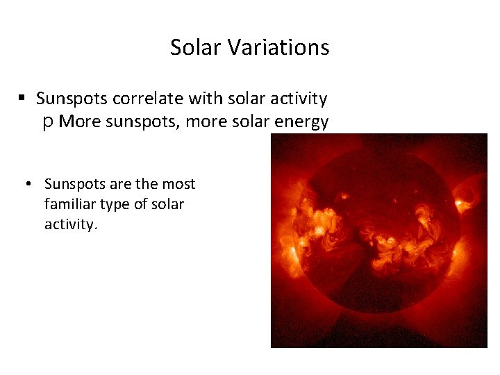 Solar Variations § Sunspots correlate with solar activity p More sunspots, more solar energy
