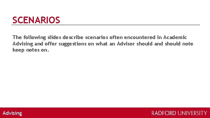 SCENARIOS The following slides describe scenarios often encountered in Academic Advising and offer suggestions