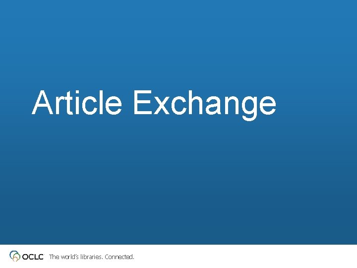 Article Exchange The world’s libraries. Connected. 