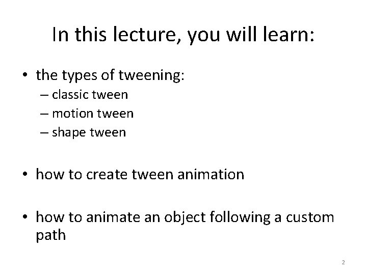 In this lecture, you will learn: • the types of tweening: – classic tween