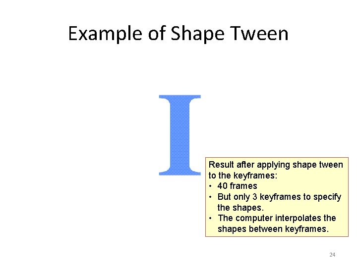 Example of Shape Tween Result after applying shape tween to the keyframes: • 40