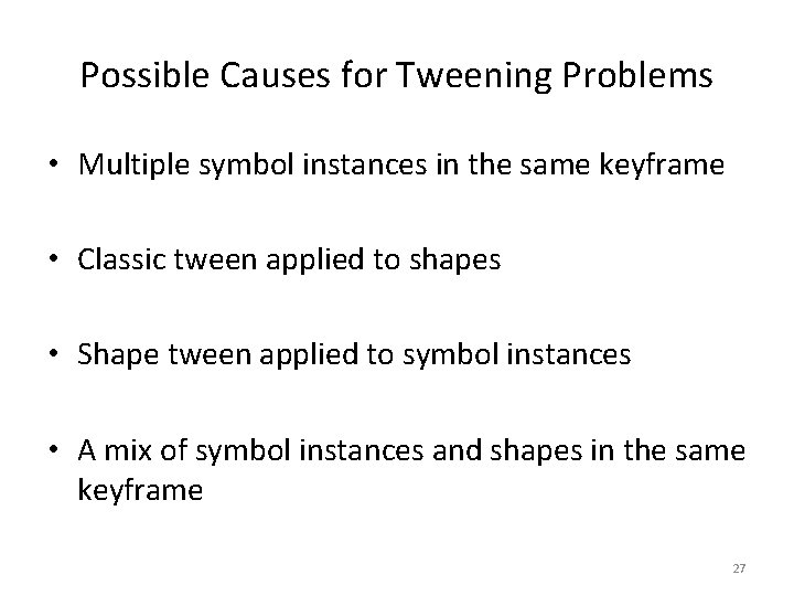 Possible Causes for Tweening Problems • Multiple symbol instances in the same keyframe •