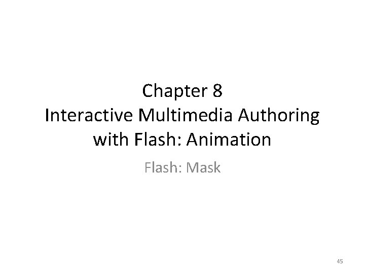Chapter 8 Interactive Multimedia Authoring with Flash: Animation Flash: Mask 45 