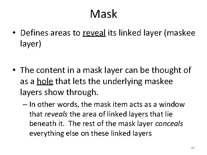Mask • Defines areas to reveal its linked layer (maskee layer) • The content