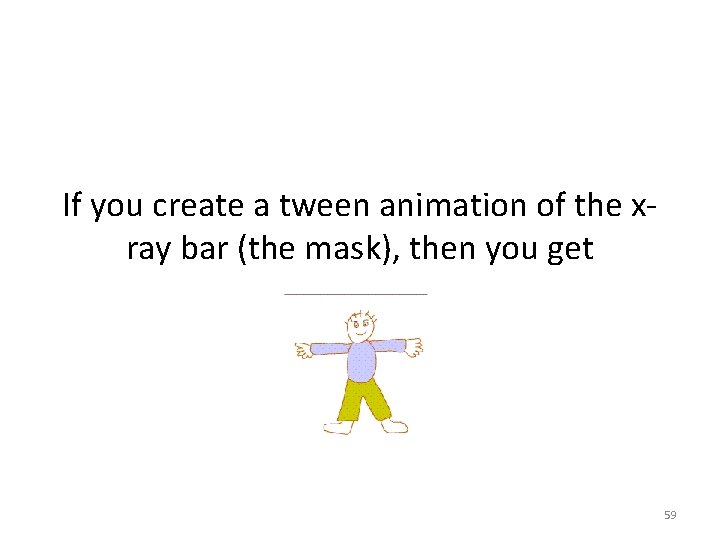 If you create a tween animation of the xray bar (the mask), then you