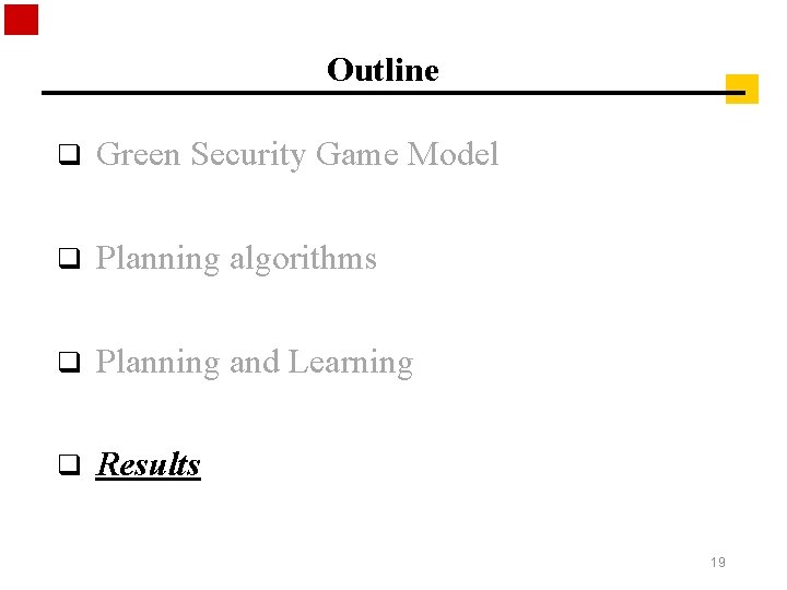 Outline q Green Security Game Model q Planning algorithms q Planning and Learning q