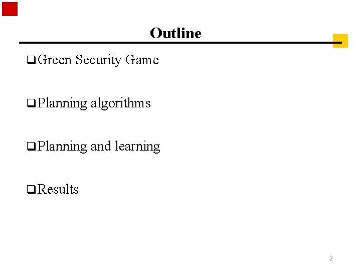 Outline q Green Security Game q Planning algorithms q Planning and learning q Results