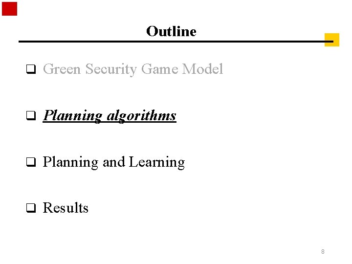Outline q Green Security Game Model q Planning algorithms q Planning and Learning q