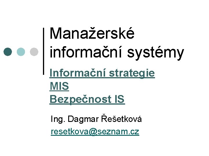 Manažerské informační systémy Informační strategie MIS Bezpečnost IS Ing. Dagmar Řešetková resetkova@seznam. cz 