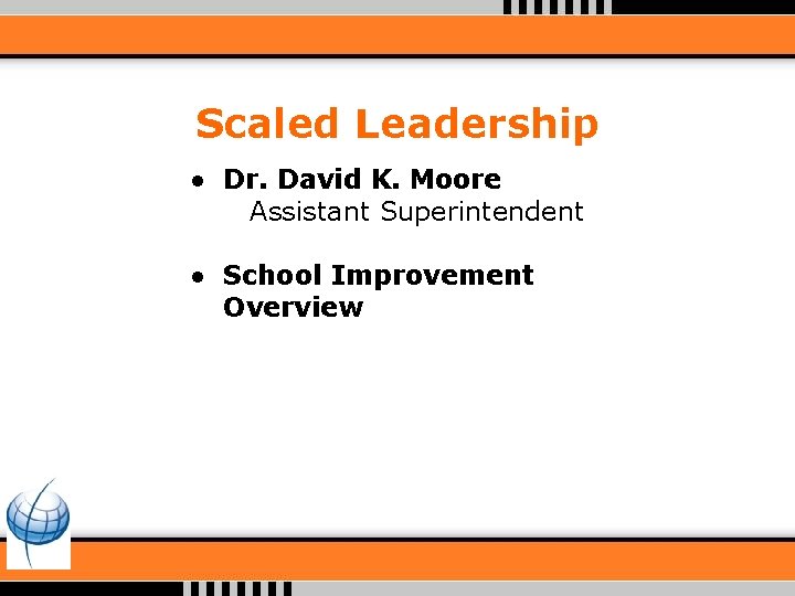 Scaled Leadership ● Dr. David K. Moore Assistant Superintendent ● School Improvement Overview 