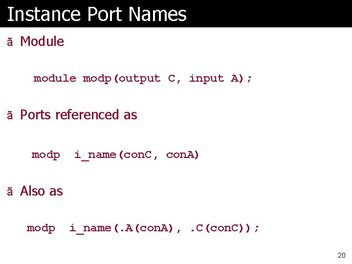 Instance Port Names ã Module modp(output C, input A); ã Ports referenced as modp