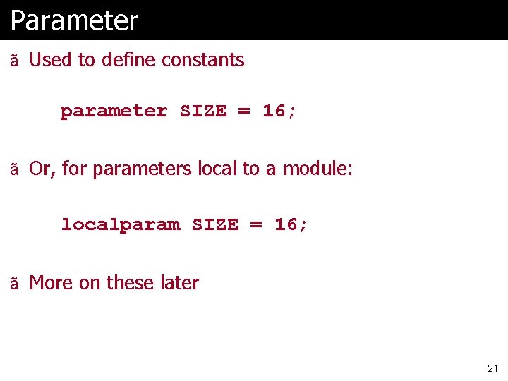 Parameter ã Used to define constants parameter SIZE = 16; ã Or, for parameters