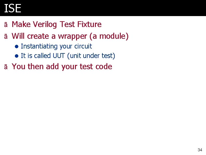 ISE ã Make Verilog Test Fixture ã Will create a wrapper (a module) l