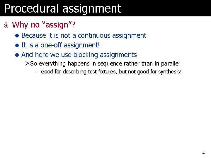 Procedural assignment ã Why no “assign”? l Because it is not a continuous assignment