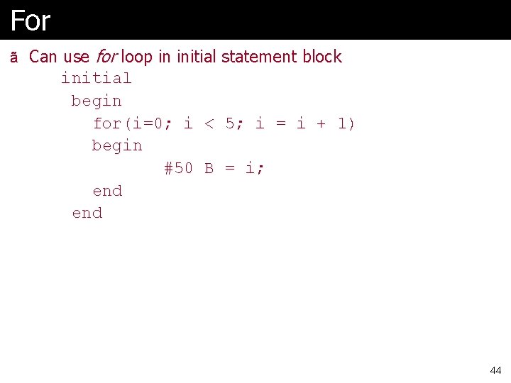 For ã Can use for loop in initial statement block initial begin for(i=0; i